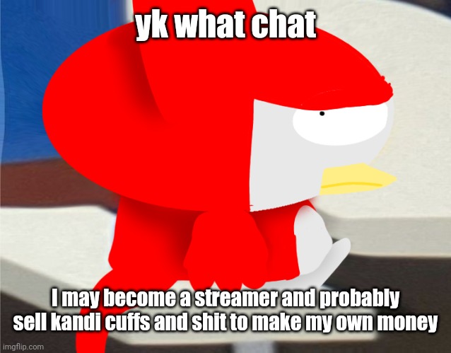 only fans is my LAST LAST resort, and if I do dothat I'm only doing feet pictures | yk what chat; I may become a streamer and probably sell kandi cuffs and shit to make my own money | image tagged in bro is staring at you | made w/ Imgflip meme maker