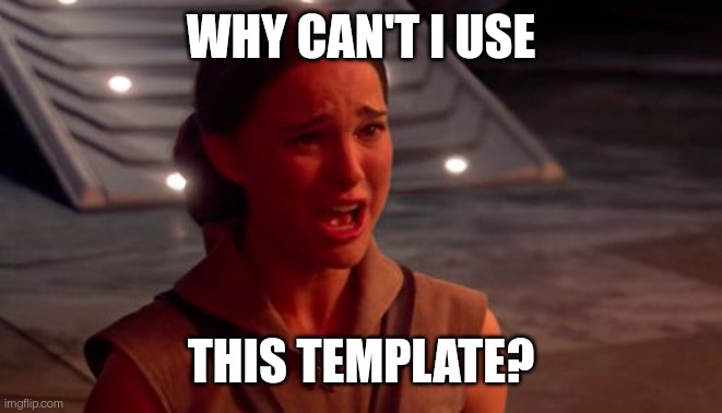 WHY CAN'T I USE THIS TEMPLATE? | image tagged in crying padme | made w/ Imgflip meme maker