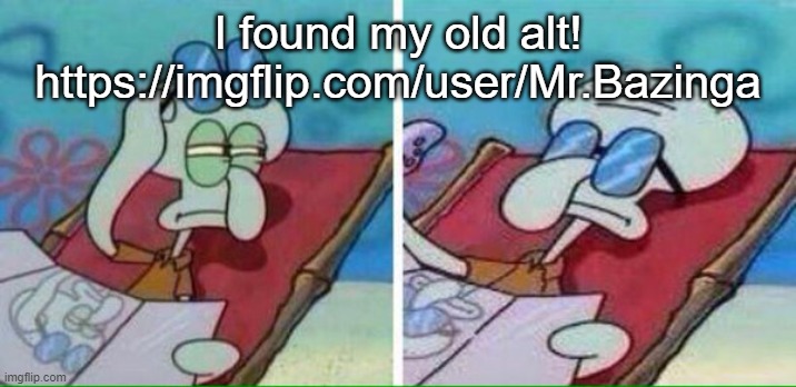 Squidward Sunbathing | I found my old alt! https://imgflip.com/user/Mr.Bazinga | image tagged in squidward sunbathing | made w/ Imgflip meme maker