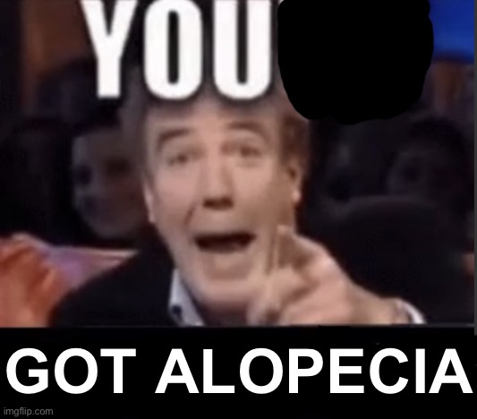 You're X (Blank) | GOT ALOPECIA | image tagged in you're x blank | made w/ Imgflip meme maker