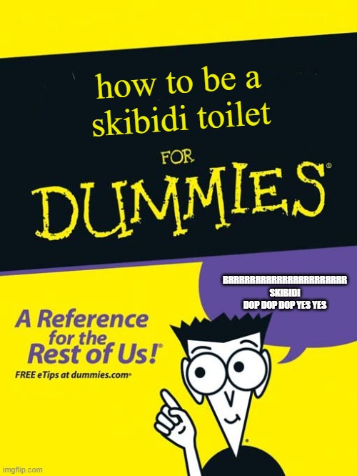 If Gen Alpha was a book | how to be a skibidi toilet; BRRRRRRRRRRRRRRRRRRRRRR SKIBIDI DOP DOP DOP YES YES | image tagged in for dummies book | made w/ Imgflip meme maker