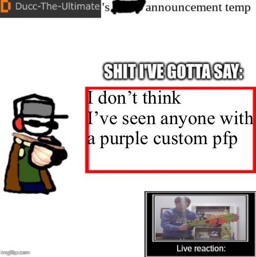 Ducc-The-Ultimate’s announcement temp | I don’t think I’ve seen anyone with a purple custom pfp | image tagged in ducc-the-ultimate s announcement temp | made w/ Imgflip meme maker
