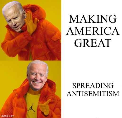 Biden hotline bling | MAKING AMERICA GREAT; SPREADING ANTISEMITISM | image tagged in biden hotline bling | made w/ Imgflip meme maker