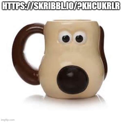 gromit mug | HTTPS://SKRIBBL.IO/?KHCUKRLR | image tagged in gromit mug | made w/ Imgflip meme maker