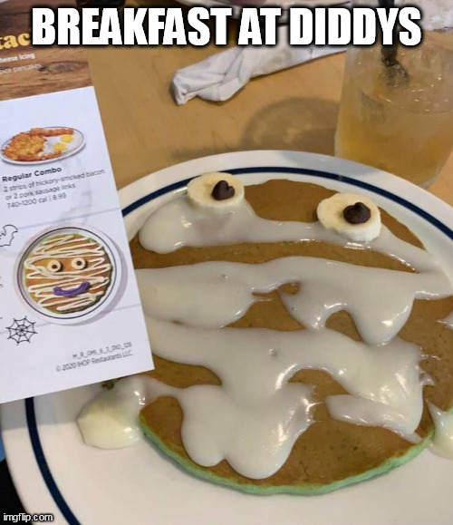 Breakfast at Diddys | BREAKFAST AT DIDDYS | image tagged in pancakes,dark humor,diddy,breakfast,cum | made w/ Imgflip meme maker