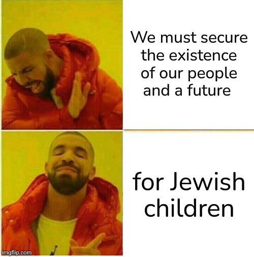 Zionism in a nutshell | We must secure the existence of our people and a future; for Jewish children | image tagged in drake hotline approves | made w/ Imgflip meme maker