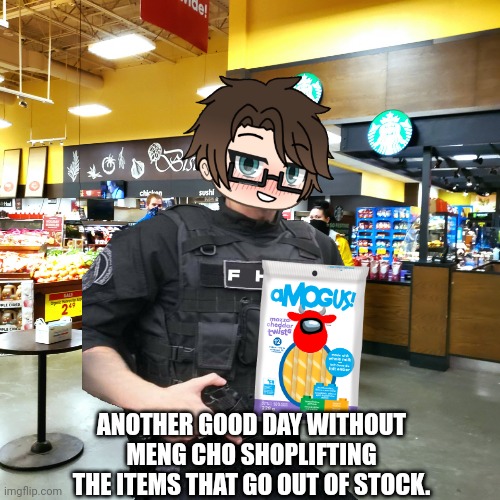 Finally! Meng Cho did not enter the grocery store! | ANOTHER GOOD DAY WITHOUT MENG CHO SHOPLIFTING THE ITEMS THAT GO OUT OF STOCK. | image tagged in pop up school 2,pus2,x is for x,male cara,amogus,fhc | made w/ Imgflip meme maker