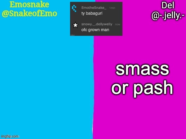 pashpeapso | smass or pash | image tagged in emosnake and del shared announcement template | made w/ Imgflip meme maker