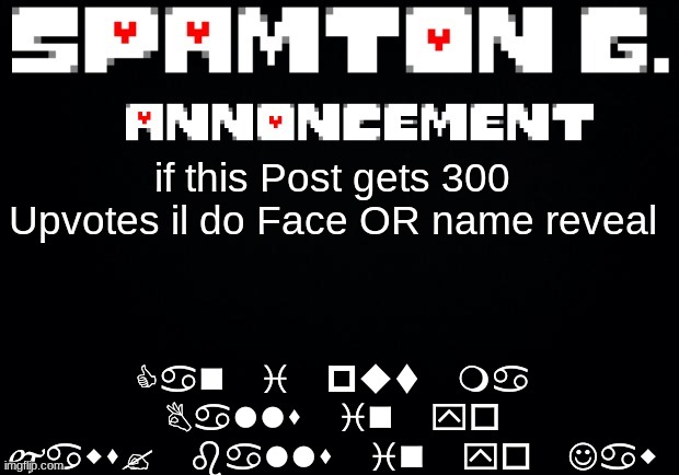 Cmon Imgflip we can get to that | Can i put ma Balls in yo jaws? balls in yo Jaw; if this Post gets 300 Upvotes il do Face OR name reveal | image tagged in spamton announcement temp | made w/ Imgflip meme maker