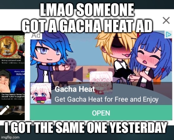 Lol pls don't mark NSFW. But the advertiser needs to be called out. | LMAO SOMEONE GOT A GACHA HEAT AD; I GOT THE SAME ONE YESTERDAY | image tagged in these ads make me want to krill my shelf,gacha heat,ads,gacha life,memes,cringe | made w/ Imgflip meme maker