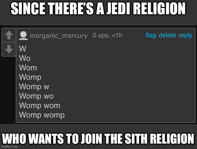 I created it | SINCE THERE’S A JEDI RELIGION; WHO WANTS TO JOIN THE SITH RELIGION | image tagged in womp womp | made w/ Imgflip meme maker