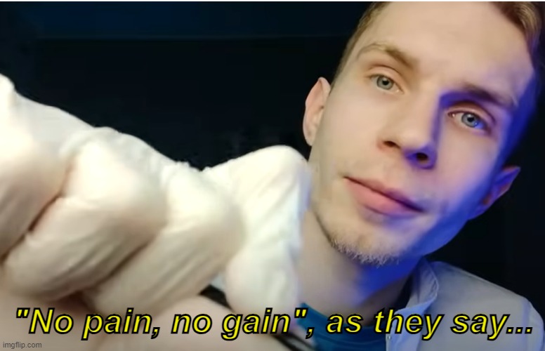 ASMR KEEPER "no pain no gain" but the text is in English because the submission rules | "No pain, no gain", as they say... | image tagged in asmr | made w/ Imgflip meme maker