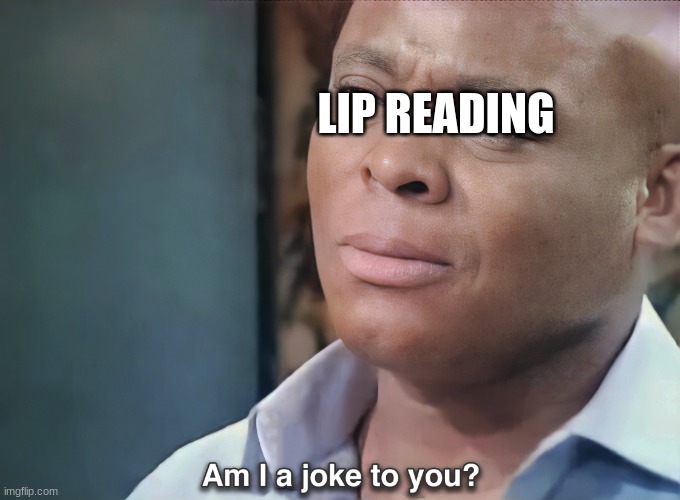Am I a Joke to You? | LIP READING | image tagged in am i a joke to you | made w/ Imgflip meme maker