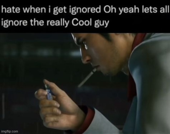 oh yeah lets all ignore the really cool guy | image tagged in oh yeah lets all ignore the really cool guy | made w/ Imgflip meme maker