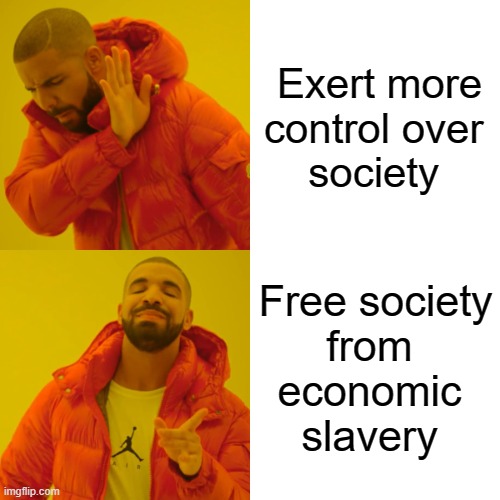 Nature > Politicians | Exert more
control over 
society; Free society
from 
economic 
slavery | image tagged in natural,law,communist socialist,libertarian,democrat,republican | made w/ Imgflip meme maker