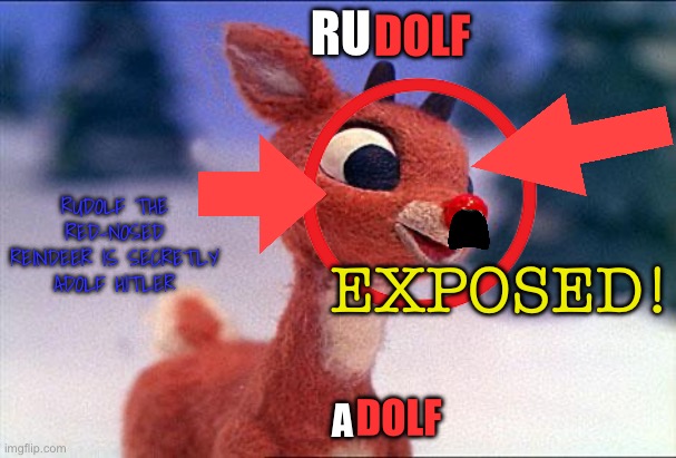 Average Youtube thumbnail | RU; DOLF; RUDOLF THE RED-NOSED REINDEER IS SECRETLY ADOLF HITLER; EXPOSED! DOLF; A | image tagged in rudolph | made w/ Imgflip meme maker
