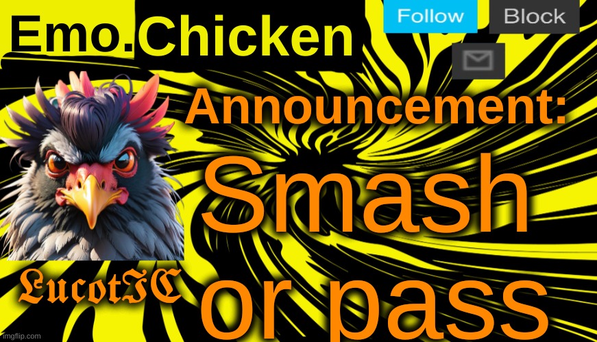 . | Smash or pass | image tagged in lucotic's emo chicken announcement template | made w/ Imgflip meme maker