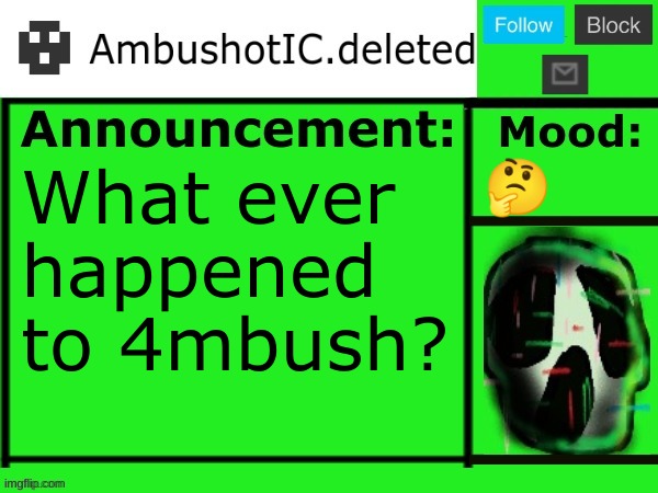 . | 🤔; What ever happened to 4mbush? | image tagged in 4mbush announcement temp lucotic version | made w/ Imgflip meme maker