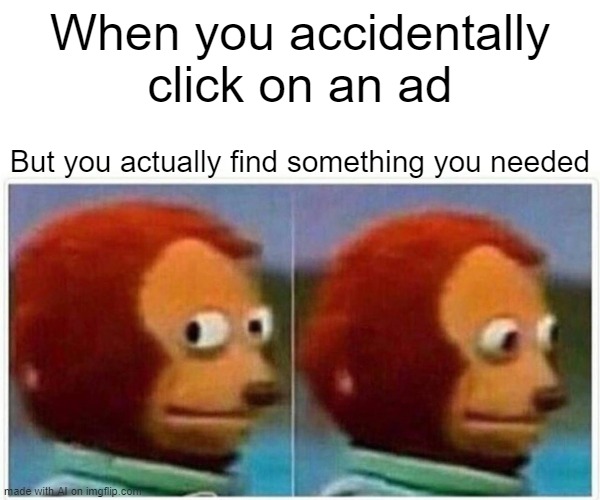 Monkey Puppet | When you accidentally click on an ad; But you actually find something you needed | image tagged in memes,monkey puppet | made w/ Imgflip meme maker