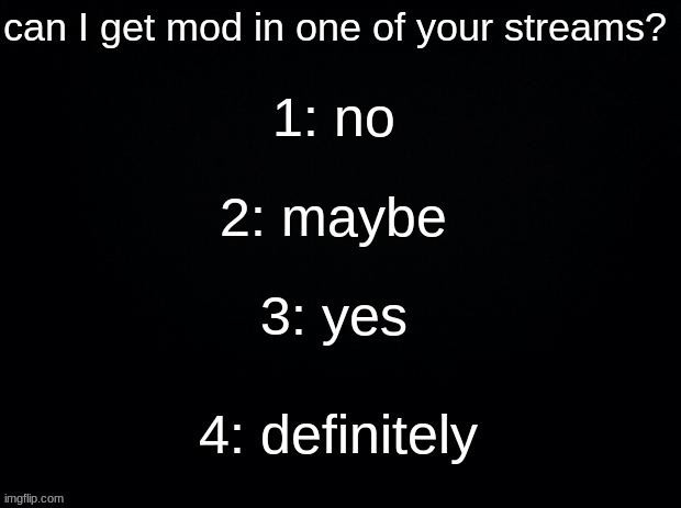 can I get mod in one of your streams? | image tagged in can i get mod in one of your streams | made w/ Imgflip meme maker