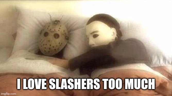 Slasher Love - Mike & Jason - Friday 13th Halloween | I LOVE SLASHERS TOO MUCH | image tagged in slasher love - mike jason - friday 13th halloween | made w/ Imgflip meme maker