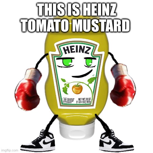 Meet Heinz tomato mustard | THIS IS HEINZ TOMATO MUSTARD | image tagged in might be a boss fight type character but who knows | made w/ Imgflip meme maker
