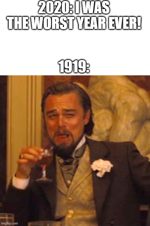 Laughing Leo | 2020: I WAS THE WORST YEAR EVER! 1919: | image tagged in memes,laughing leo | made w/ Imgflip meme maker