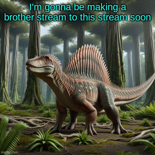 JPSpinosaurus (by ai) | I'm gonna be making a brother stream to this stream soon | image tagged in jpspinosaurus by ai | made w/ Imgflip meme maker