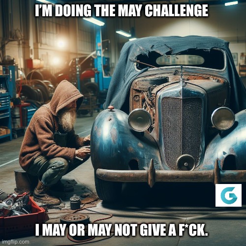May challenge | I’M DOING THE MAY CHALLENGE; I MAY OR MAY NOT GIVE A F*CK. | image tagged in funny memes,carguy,challenge,may challenge,jokes | made w/ Imgflip meme maker