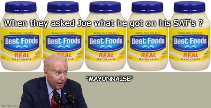 "MAYONNAISE" When they asked Joe what he got on his SAT's ? | made w/ Imgflip meme maker