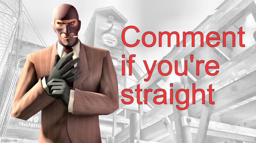 Wanna see how many there are | Comment if you're straight | image tagged in tf2 spy casual yapping temp | made w/ Imgflip meme maker