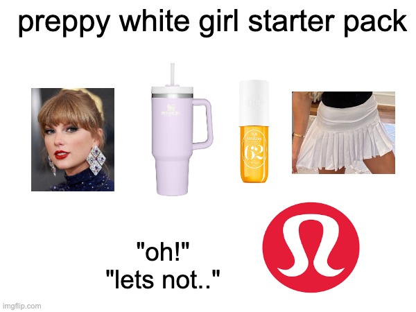 i hate them | preppy white girl starter pack; "oh!" "lets not.." | image tagged in dies from cringe,blank starter pack,blank white template,x starter pack,starter pack | made w/ Imgflip meme maker