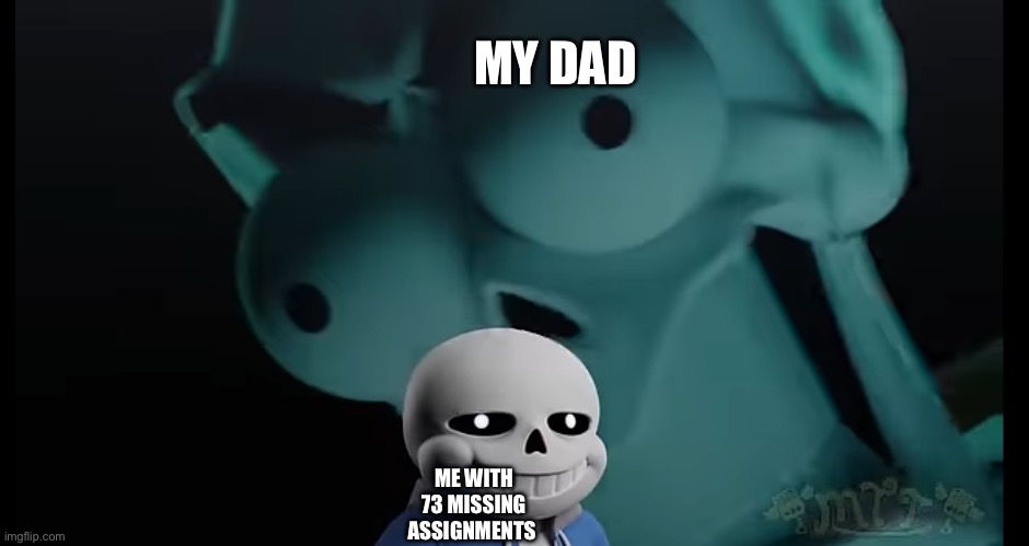Yeh | MY DAD; ME WITH 73 MISSING ASSIGNMENTS | image tagged in some undertale meme,fun,memes | made w/ Imgflip meme maker