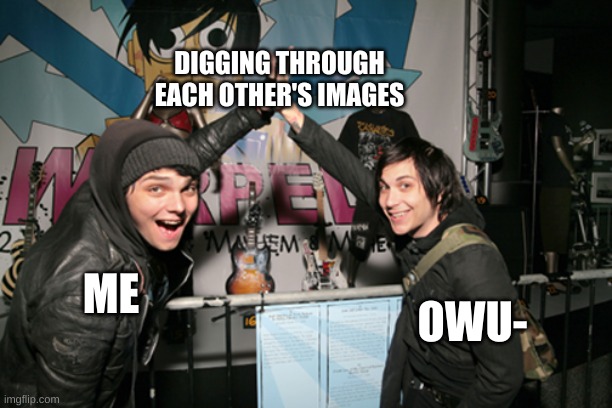 MCR High Five | DIGGING THROUGH EACH OTHER'S IMAGES; OWU-; ME | image tagged in mcr high five,gerard way,frank iero | made w/ Imgflip meme maker