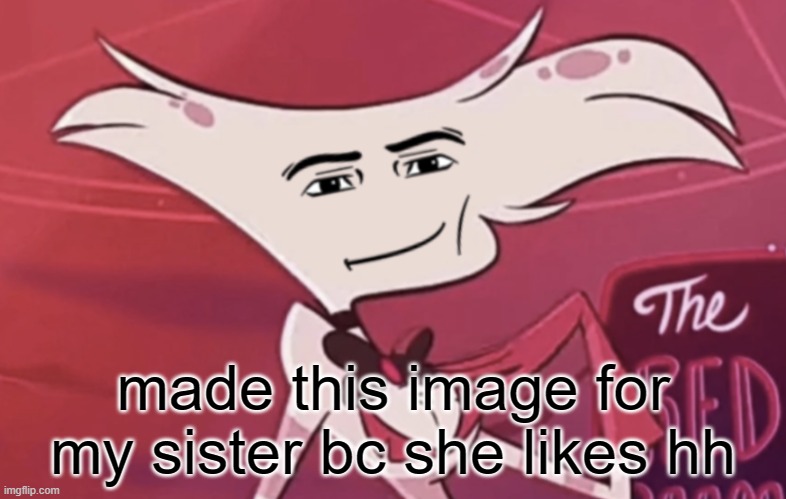 why do they look exquisite tho | made this image for my sister bc she likes hh | image tagged in hazbin hotel | made w/ Imgflip meme maker