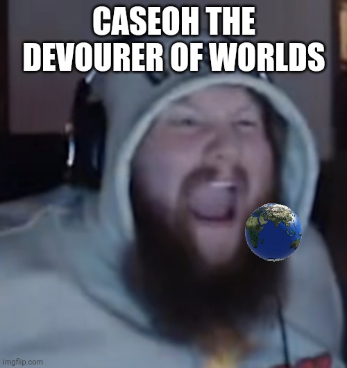 The devourer | CASEOH THE DEVOURER OF WORLDS | image tagged in angry caseoh | made w/ Imgflip meme maker