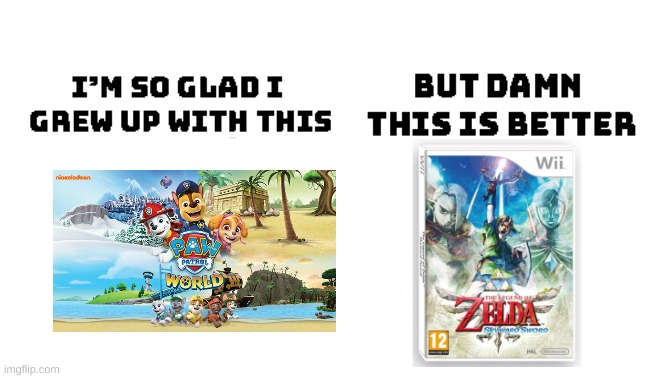 Skyward Sword is better than any Paw Patrol game | image tagged in im so glad i grew up with this but damn this is better,fun,memes,funny memes | made w/ Imgflip meme maker