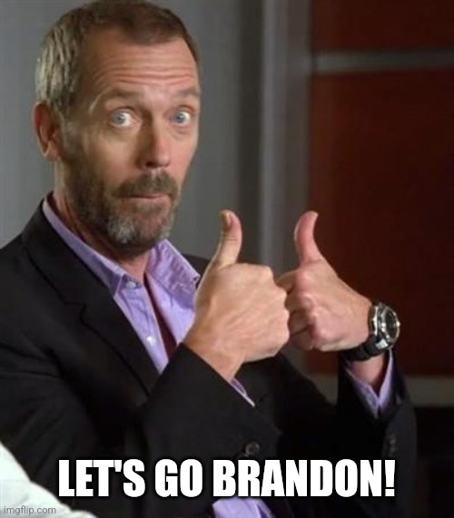 Dr. House | LET'S GO BRANDON! | image tagged in dr house | made w/ Imgflip meme maker