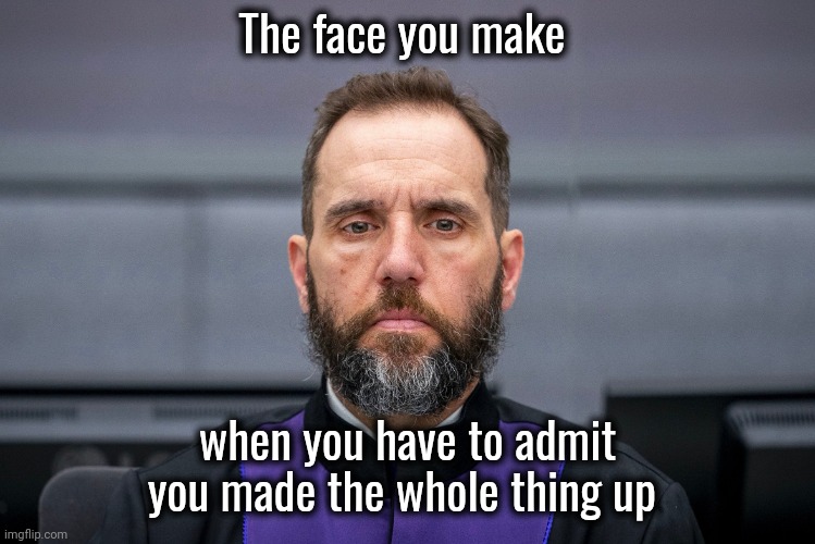 Just wasting time and our money | The face you make; when you have to admit you made the whole thing up | image tagged in jack smith,proof,well yes but actually no,crooked politician,i am above the law,let's see about that | made w/ Imgflip meme maker