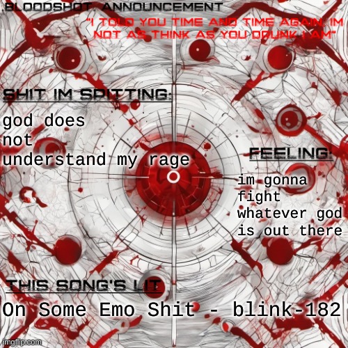 this laptop can rot in hell for all i care | god does not understand my rage; im gonna fight whatever god is out there; On Some Emo Shit - blink-182 | image tagged in new blooshot announcement | made w/ Imgflip meme maker