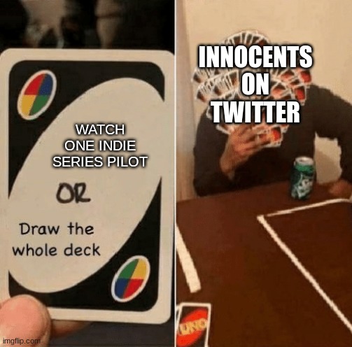 and this is why, kids, we don't mess with the MD/HH fans | INNOCENTS ON TWITTER; WATCH ONE INDIE SERIES PILOT | image tagged in uno draw the whole deck | made w/ Imgflip meme maker