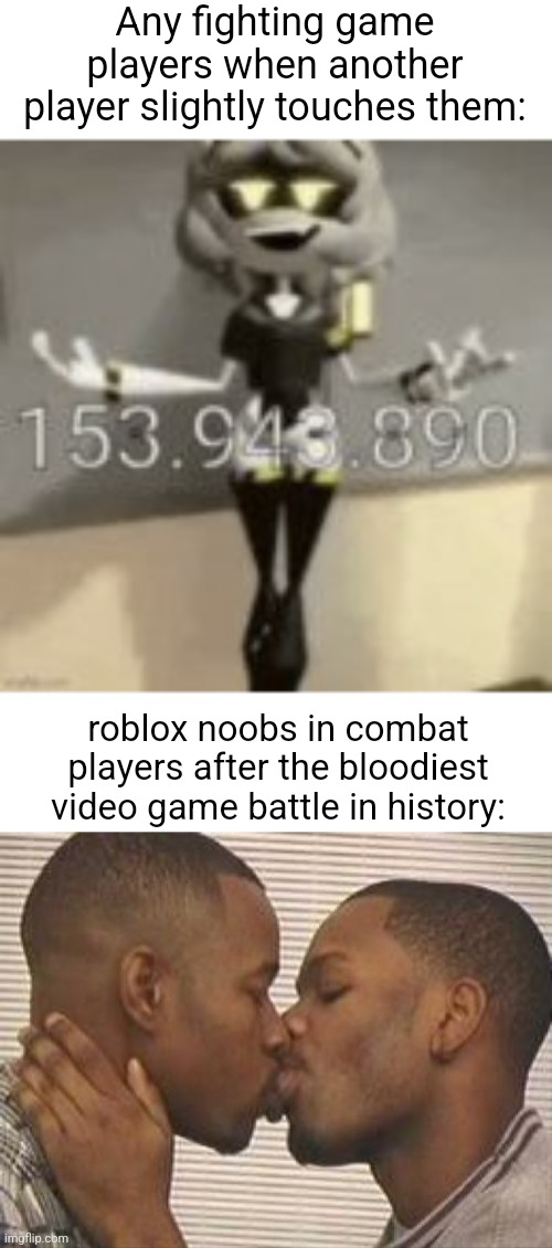 Real | Any fighting game players when another player slightly touches them:; roblox noobs in combat players after the bloodiest video game battle in history: | image tagged in 2 gay black mens kissing | made w/ Imgflip meme maker