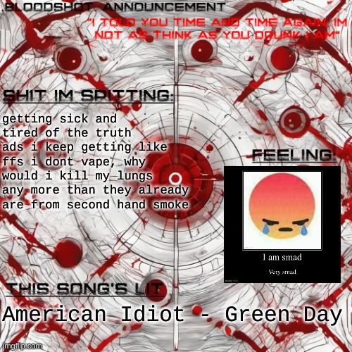 SHUT UP ALREADY | getting sick and tired of the truth ads i keep getting like ffs i dont vape, why would i kill my lungs any more than they already are from second hand smoke; American Idiot - Green Day | image tagged in new blooshot announcement | made w/ Imgflip meme maker