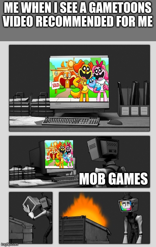 God these gametoons videos are killing me | ME WHEN I SEE A GAMETOONS VIDEO RECOMMENDED FOR ME; MOB GAMES | image tagged in mr puzzles throwing a computer into a garbage bin,memes,poppy playtime,gametoons | made w/ Imgflip meme maker