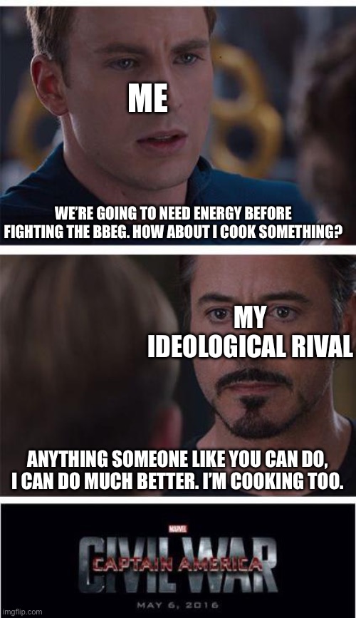 Marvel Civil War 1 Meme | ME; WE’RE GOING TO NEED ENERGY BEFORE FIGHTING THE BBEG. HOW ABOUT I COOK SOMETHING? MY IDEOLOGICAL RIVAL; ANYTHING SOMEONE LIKE YOU CAN DO, I CAN DO MUCH BETTER. I’M COOKING TOO. | image tagged in memes,marvel civil war 1 | made w/ Imgflip meme maker