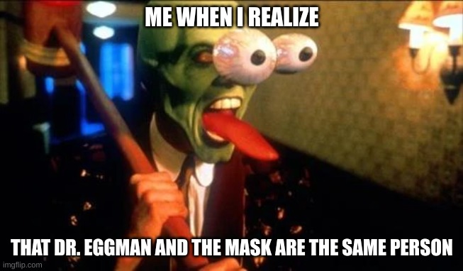 This Is True, They're Both Played By Jim Carrey In The Movies | ME WHEN I REALIZE; THAT DR. EGGMAN AND THE MASK ARE THE SAME PERSON | image tagged in flabbergasted mask,memes | made w/ Imgflip meme maker