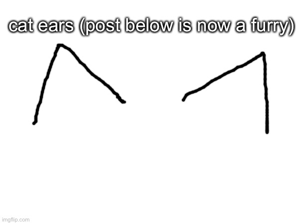 cat ears (post below is now a furry) | made w/ Imgflip meme maker