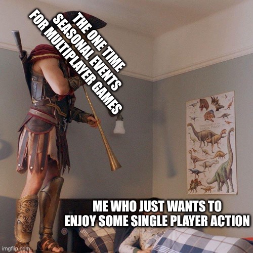 Untimely | THE ONE TIME SEASONAL EVENTS FOR MULTIPLAYER GAMES; ME WHO JUST WANTS TO ENJOY SOME SINGLE PLAYER ACTION | image tagged in spartan soldier alarm clock | made w/ Imgflip meme maker