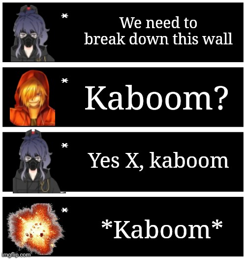 We need to break down this wall; Kaboom? Yes X, kaboom; *Kaboom* | image tagged in undertale text box | made w/ Imgflip meme maker