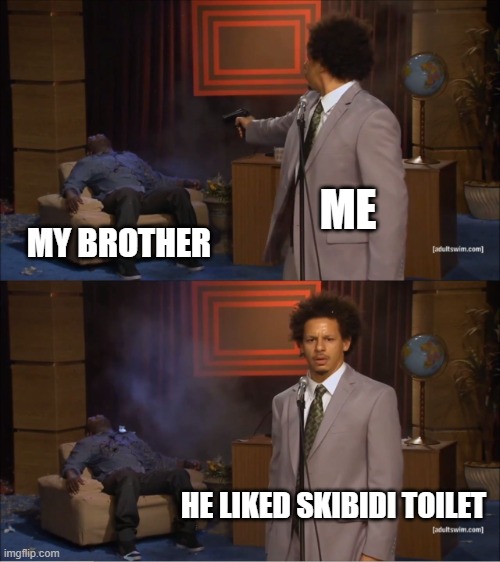 Who Killed Hannibal | ME; MY BROTHER; HE LIKED SKIBIDI TOILET | image tagged in memes,who killed hannibal | made w/ Imgflip meme maker